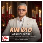 دانلود آهنگ افشین آذری کیمدی او